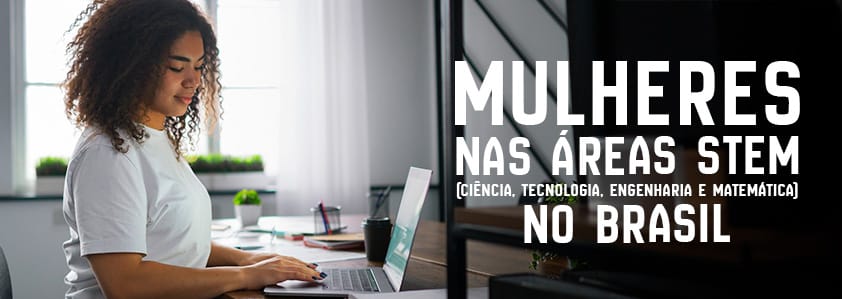 Mulheres nas áreas STEM (Ciência, Tecnologia, Engenharia e Matemática) no Brasil